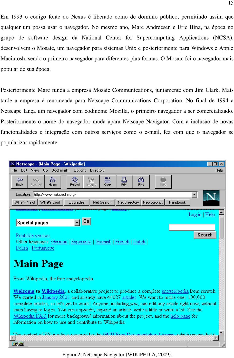 posteriormente para Windows e Apple Macintosh, sendo o primeiro navegador para diferentes plataformas. O Mosaic foi o navegador mais popular de sua época.