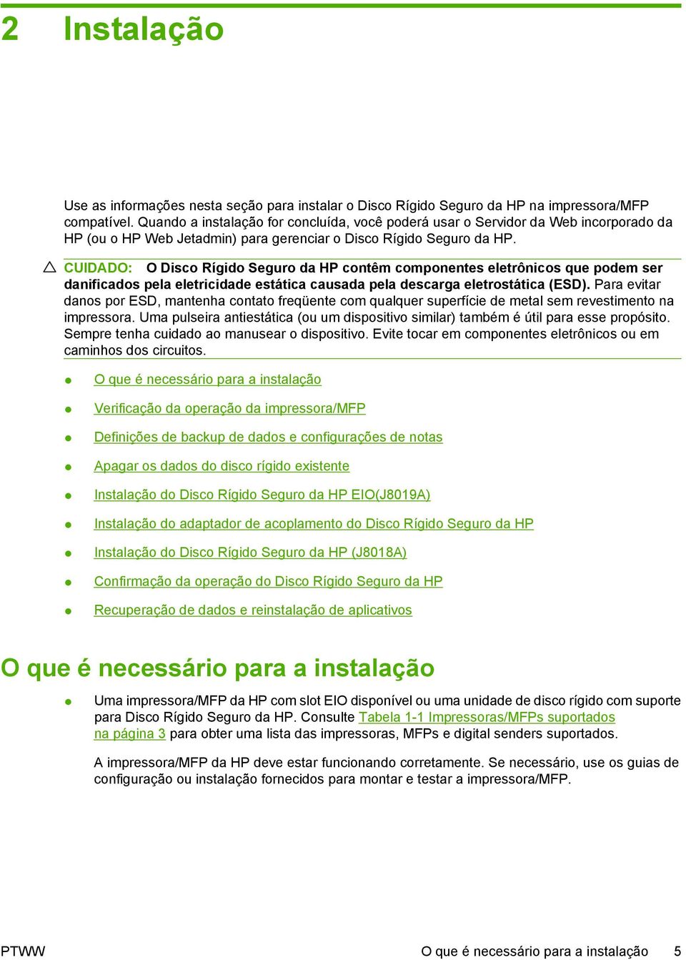 CUIDADO: O Disco Rígido Seguro da HP contêm componentes eletrônicos que podem ser danificados pela eletricidade estática causada pela descarga eletrostática (ESD).