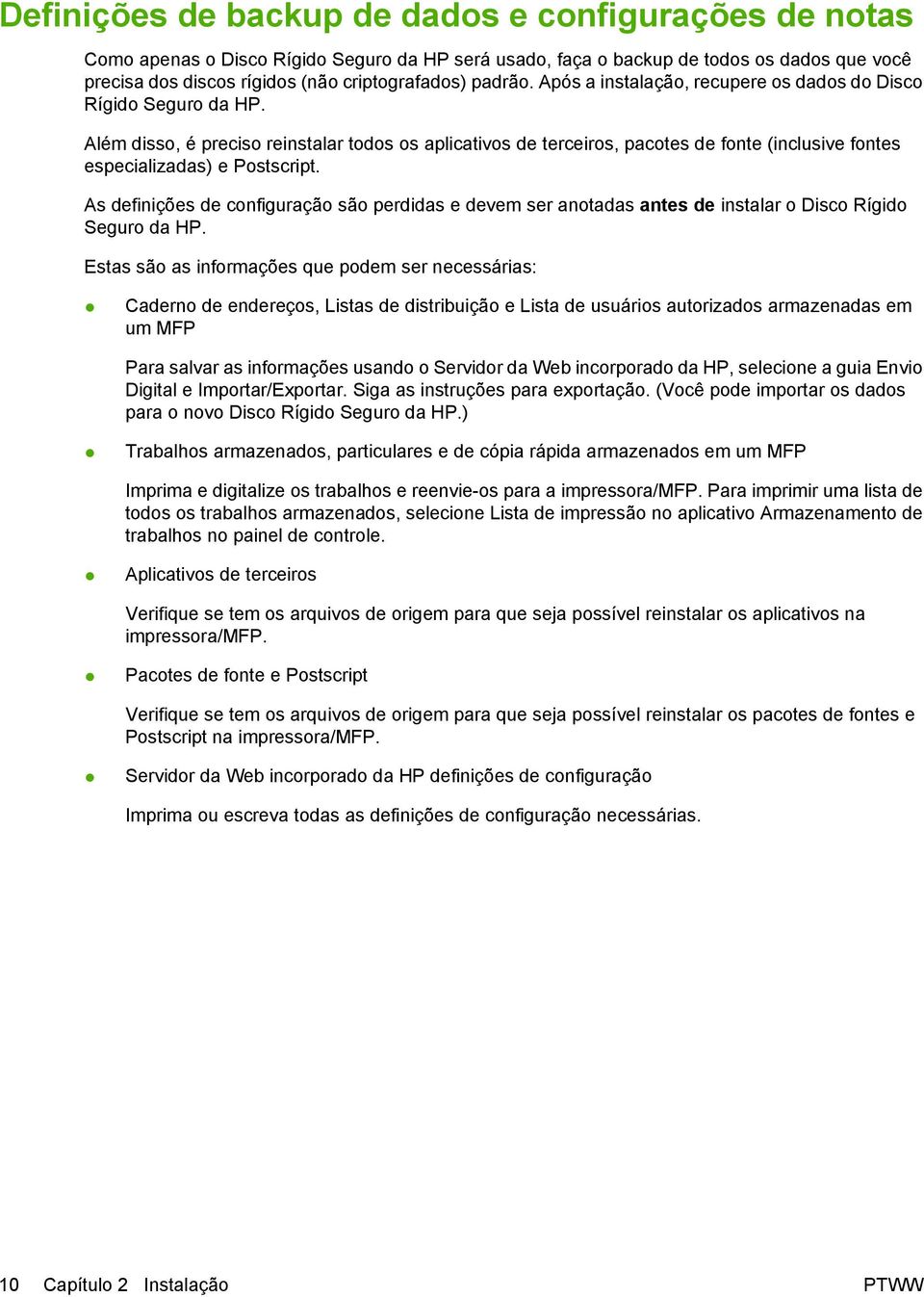 Além disso, é preciso reinstalar todos os aplicativos de terceiros, pacotes de fonte (inclusive fontes especializadas) e Postscript.