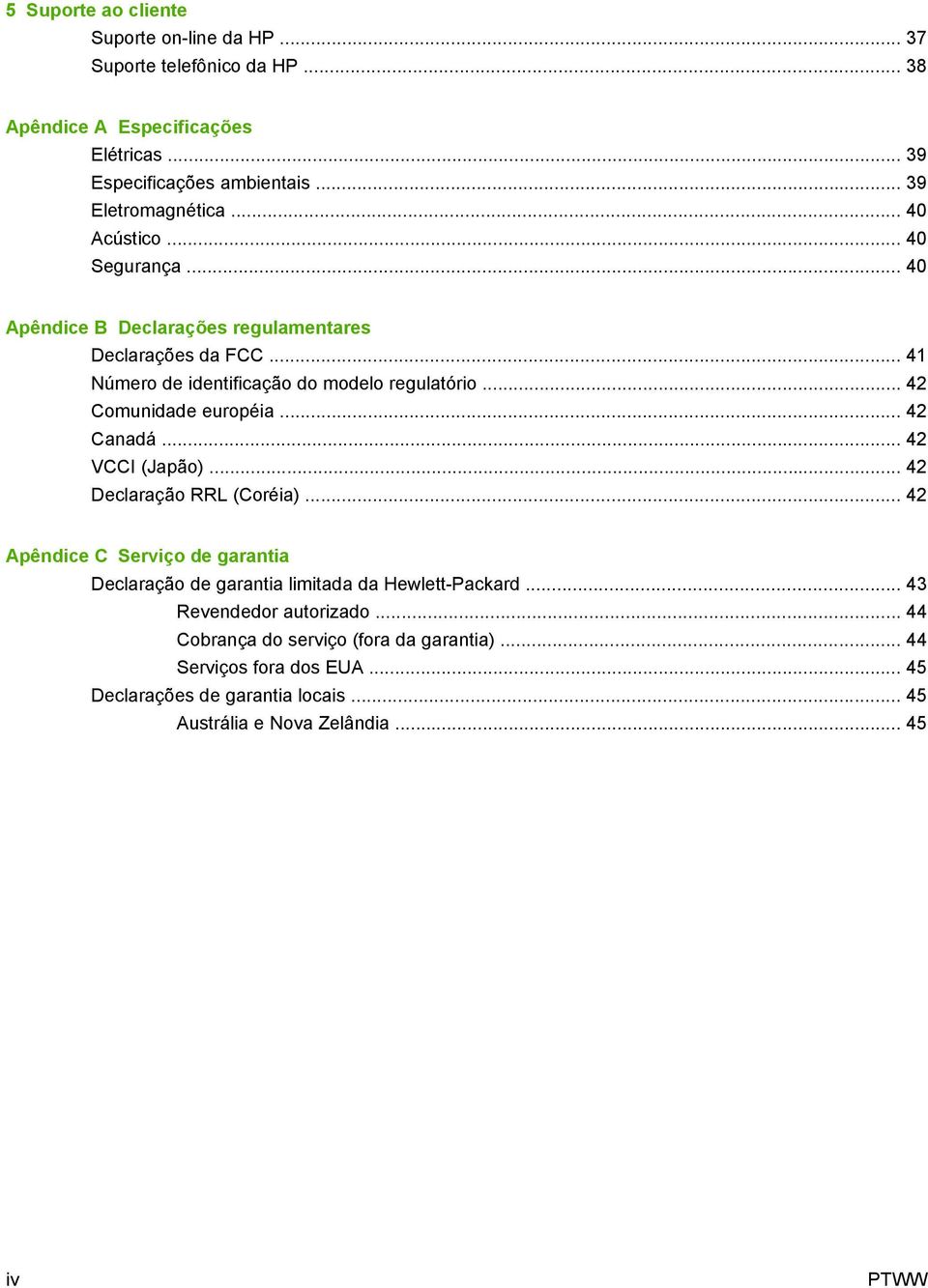 .. 42 Comunidade européia... 42 Canadá... 42 VCCI (Japão)... 42 Declaração RRL (Coréia).