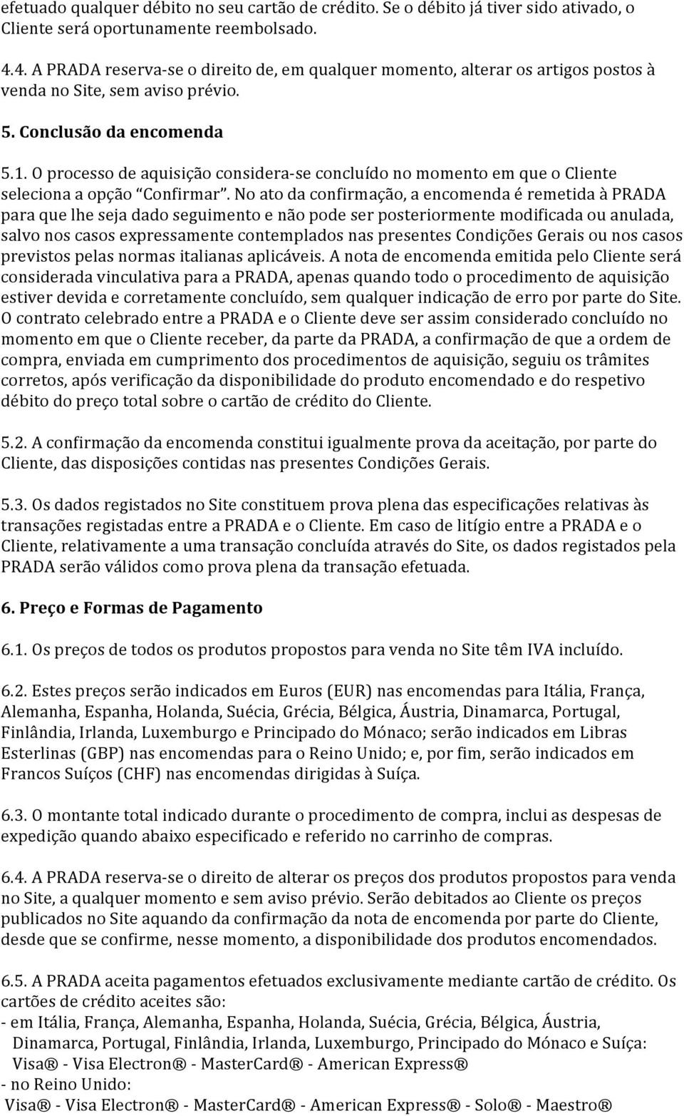 O processo de aquisição considera- se concluído no momento em que o Cliente seleciona a opção Confirmar.