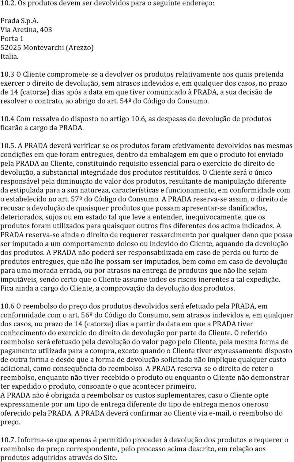 data em que tiver comunicado à PRADA, a sua decisão de resolver o contrato, ao abrigo do art. 54º do Código do Consumo. 10.4 Com ressalva do disposto no artigo 10.