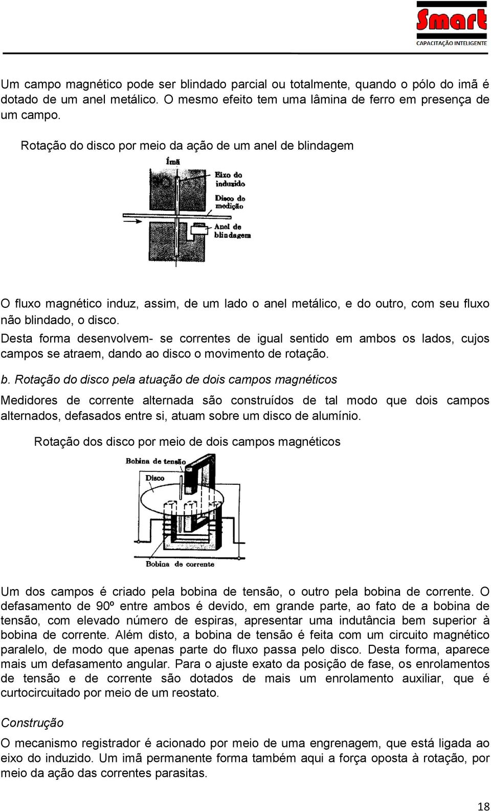 Desta forma desenvolvem- se correntes de igual sentido em ambos os lados, cujos campos se atraem, dando ao disco o movimento de rotação. b.