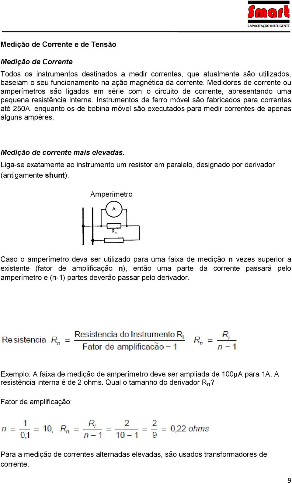 Instrumentos de ferro móvel são fabricados para correntes até 250A, enquanto os de bobina móvel são executados para medir correntes de apenas alguns ampères. Medição de corrente mais elevadas.