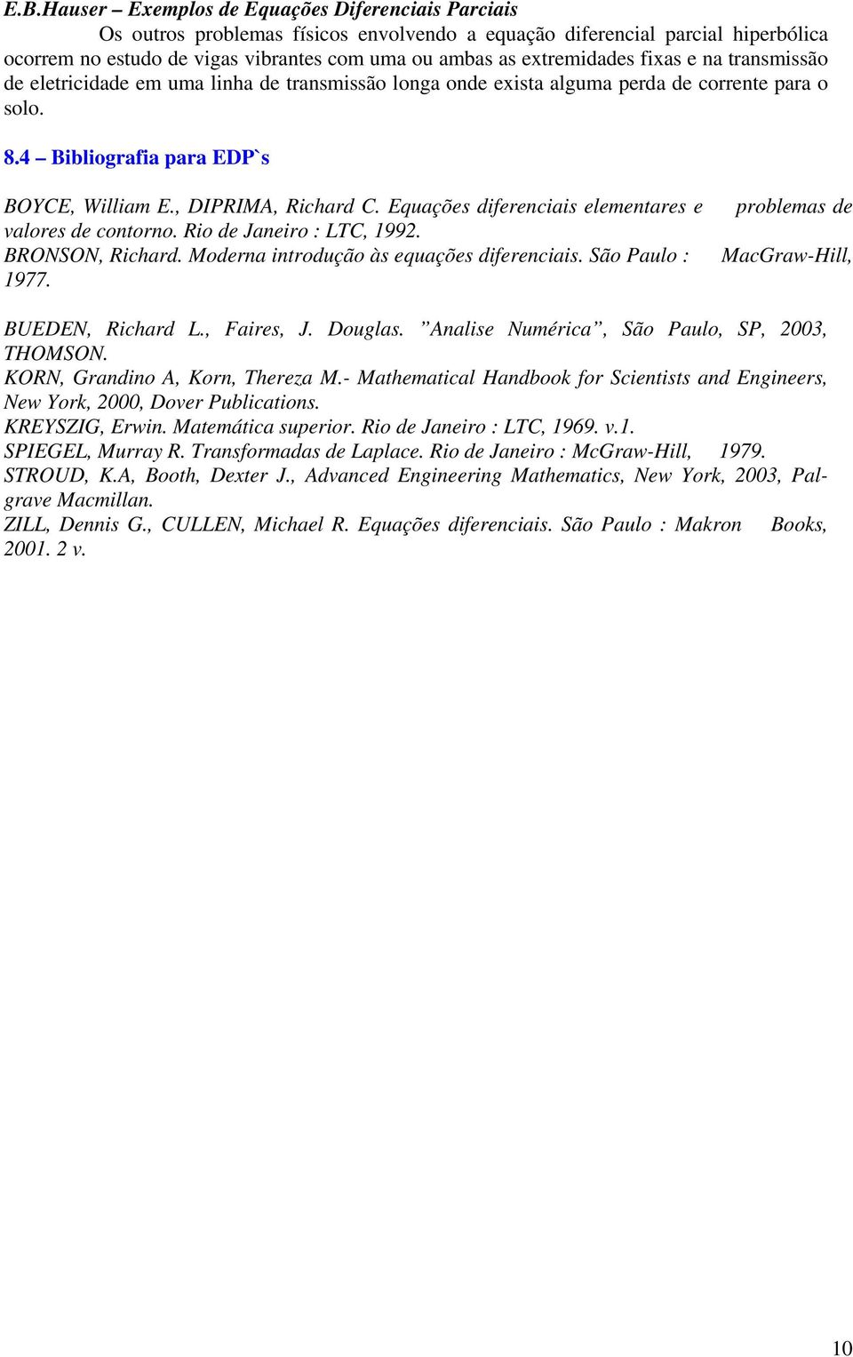 Rio de Janeiro : LTC, 199. BRONSON, Richard. Moderna introdução às equações diferenciais. São Paulo : 1977. problemas de MacGraw-Hill, BUEDEN, Richard L., Faires, J. Douglas.