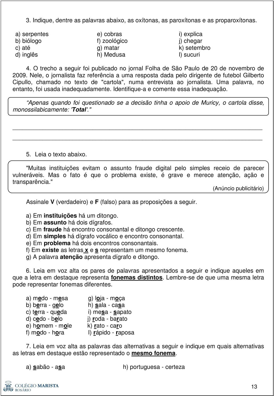 O trecho a seguir foi publicado no jornal Folha de São Paulo de 20 de novembro de 2009.