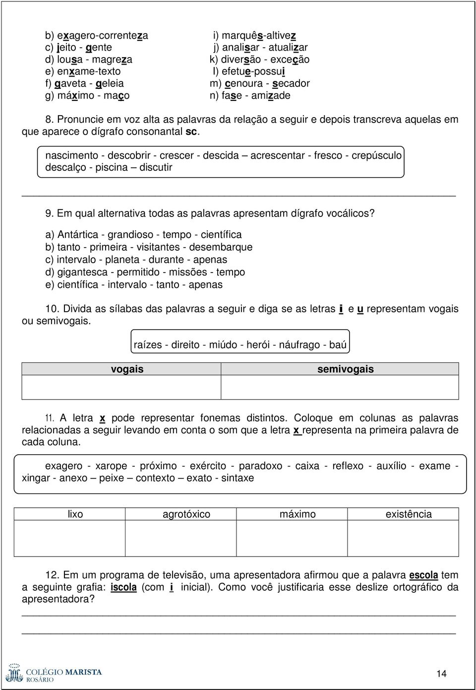 nascimento - descobrir - crescer - descida acrescentar - fresco - crepúsculo descalço - piscina discutir 9. Em qual alternativa todas as palavras apresentam dígrafo vocálicos?