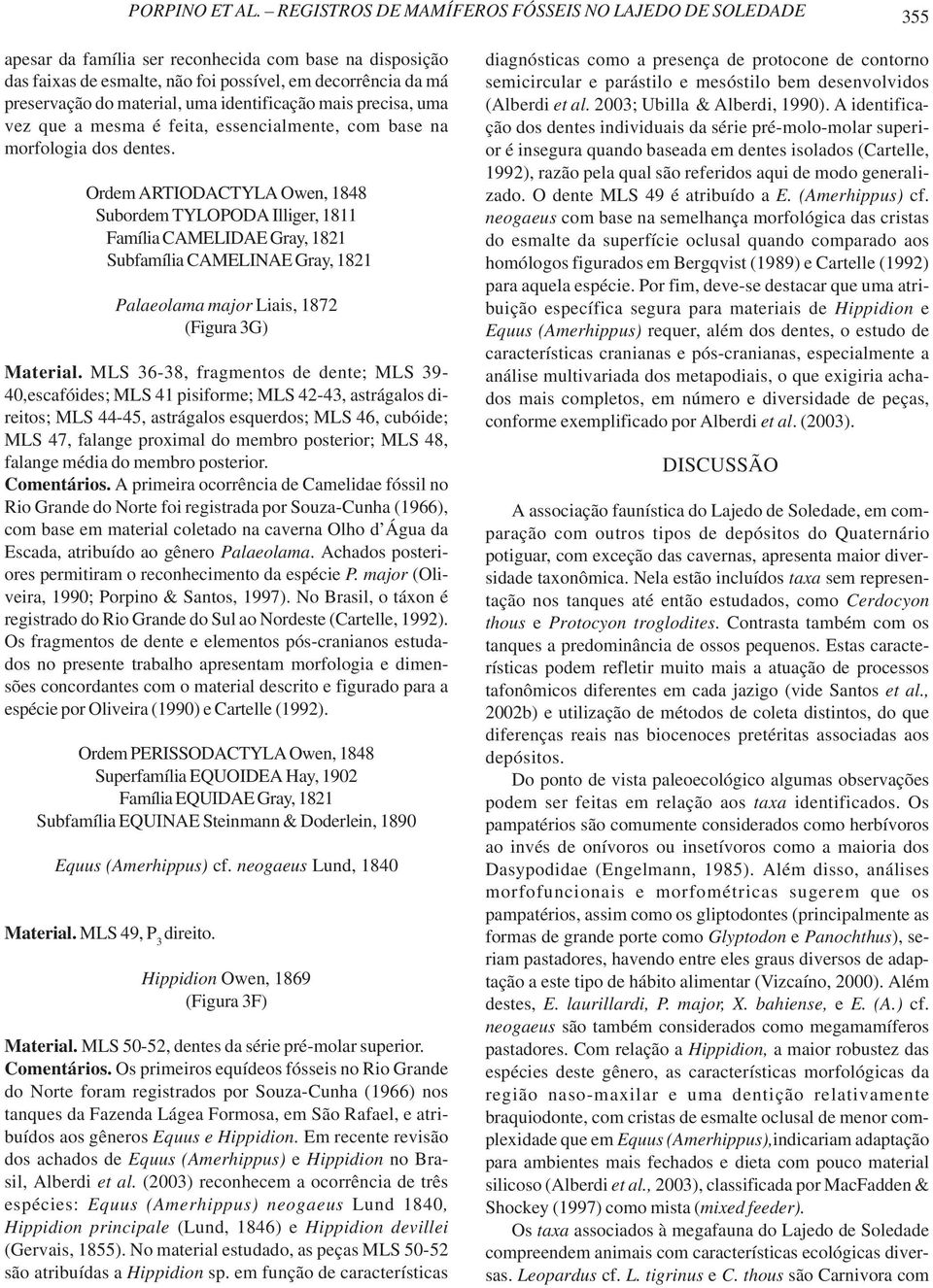 material, uma identificação mais precisa, uma vez que a mesma é feita, essencialmente, com base na morfologia dos dentes.