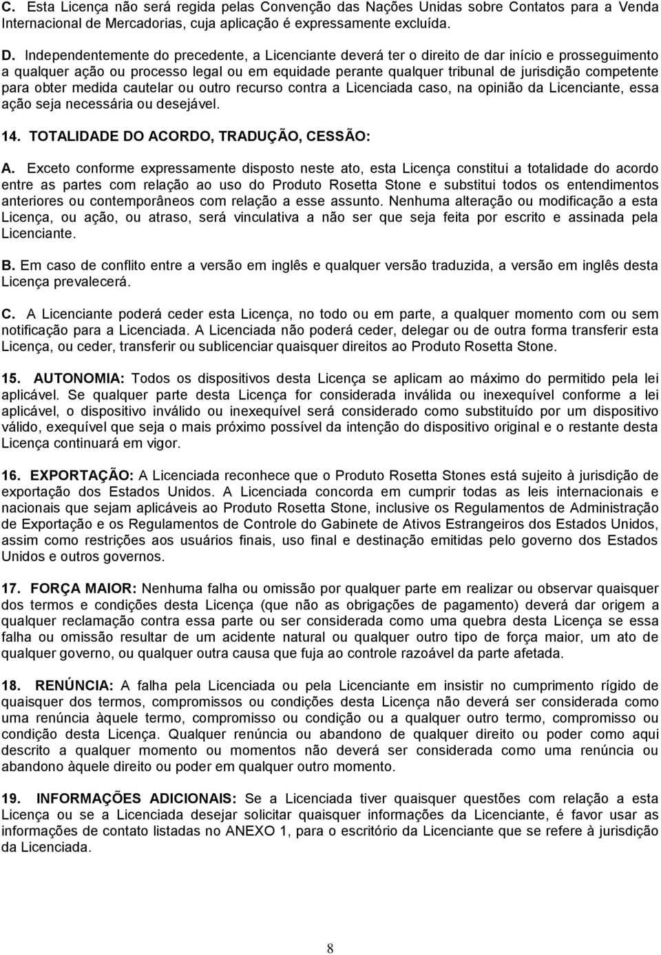 para obter medida cautelar ou outro recurso contra a Licenciada caso, na opinião da Licenciante, essa ação seja necessária ou desejável. 14. TOTALIDADE DO ACORDO, TRADUÇÃO, CESSÃO: A.