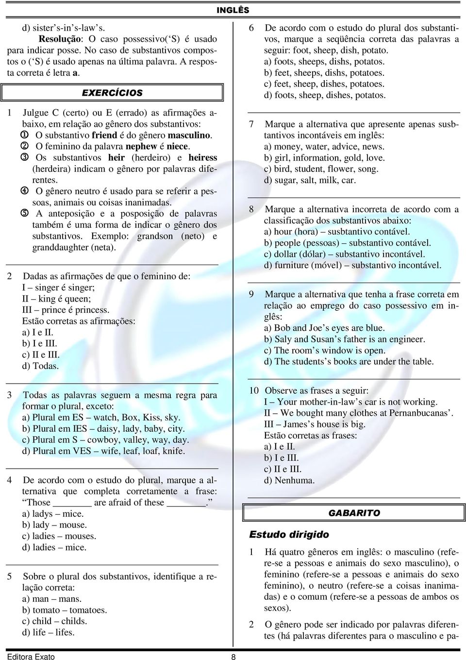 3 Os substantivos heir (herdeiro) e heiress (herdeira) indicam o gênero por palavras diferentes. 4 O gênero neutro é usado para se referir a pessoas, animais ou coisas inanimadas.