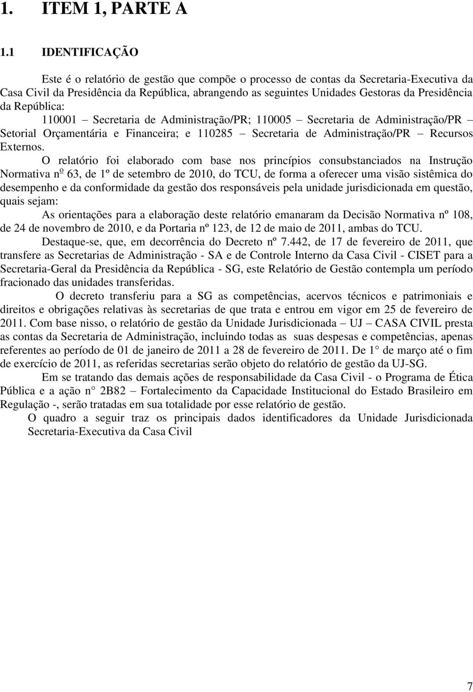 Presidência da República: 110001 Secretaria de Administração/PR; 110005 Secretaria de Administração/PR Setorial Orçamentária e Financeira; e 110285 Secretaria de Administração/PR Recursos Externos.