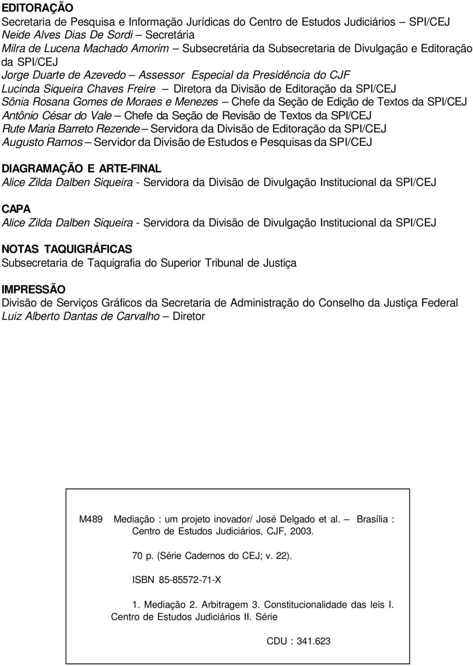 Moraes e Menezes Chefe da Seção de Edição de Textos da SPI/CEJ Antônio César do Vale Chefe da Seção de Revisão de Textos da SPI/CEJ Rute Maria Barreto Rezende Servidora da Divisão de Editoração da