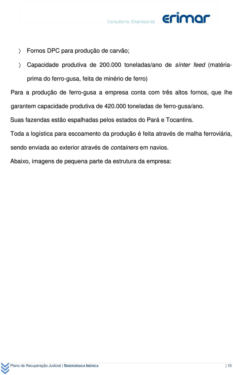 fornos, que lhe garantem capacidade produtiva de 420.000 toneladas de ferro-gusa/ano. Suas fazendas estão espalhadas pelos estados do Pará e Tocantins.