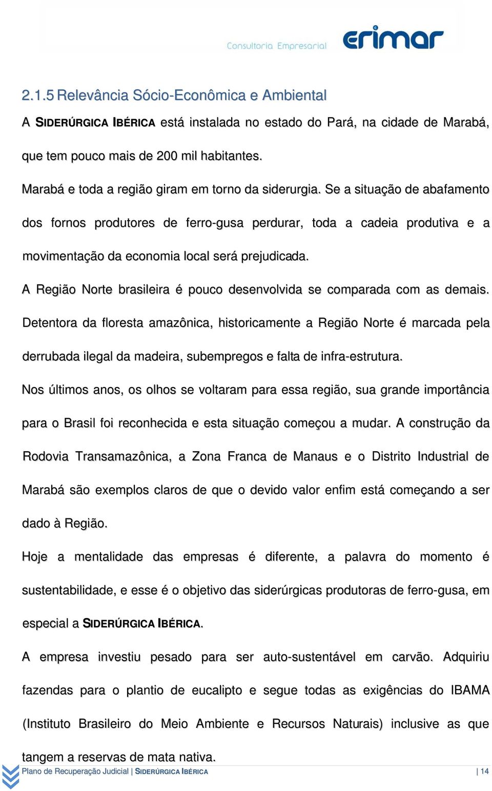 Se a situação de abafamento dos fornos produtores de ferro-gusa perdurar, toda a cadeia produtiva e a movimentação da economia local será prejudicada.