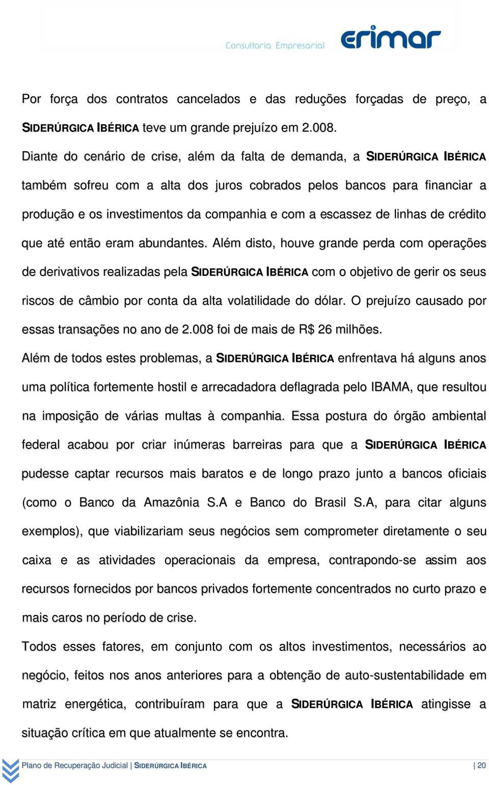 escassez de linhas de crédito que até então eram abundantes.