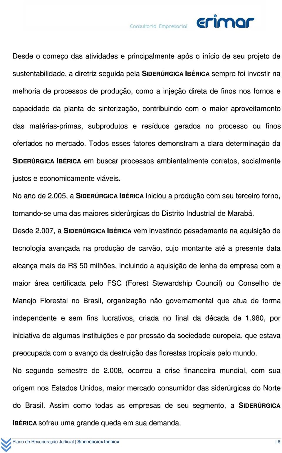 ofertados no mercado. Todos esses fatores demonstram a clara determinação da SIDERÚRGICA IBÉRICA em buscar processos ambientalmente corretos, socialmente justos e economicamente viáveis. No ano de 2.