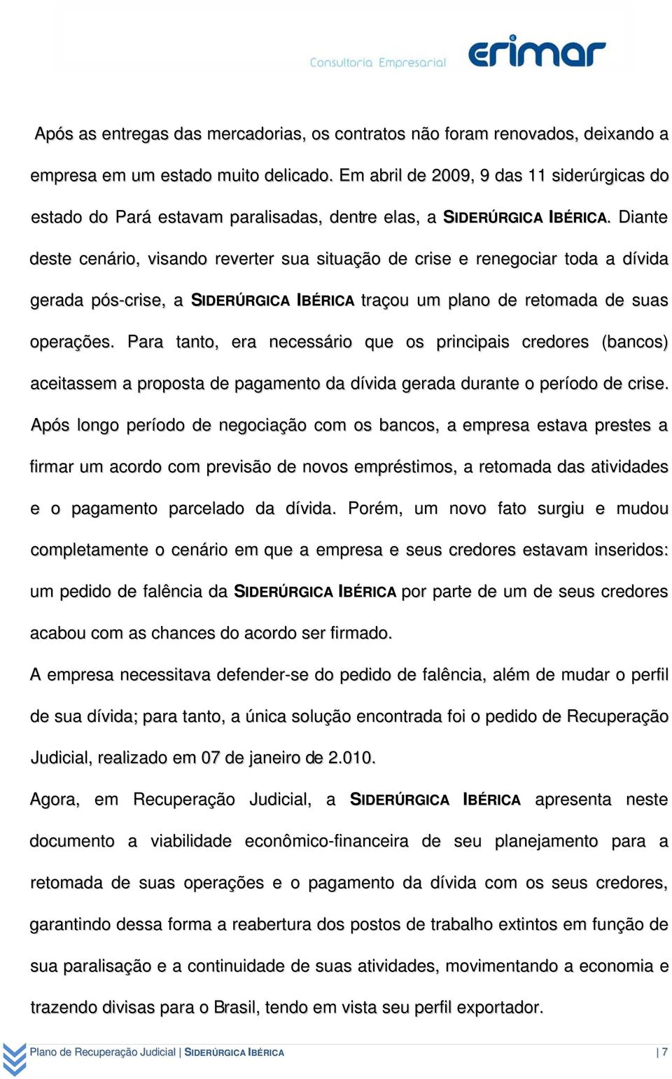 Diante deste cenário, visando reverter sua situação de crise e renegociar toda a dívida gerada pós-crise, a SIDERÚRGICA IBÉRICA traçou um plano de retomada de suas operações.