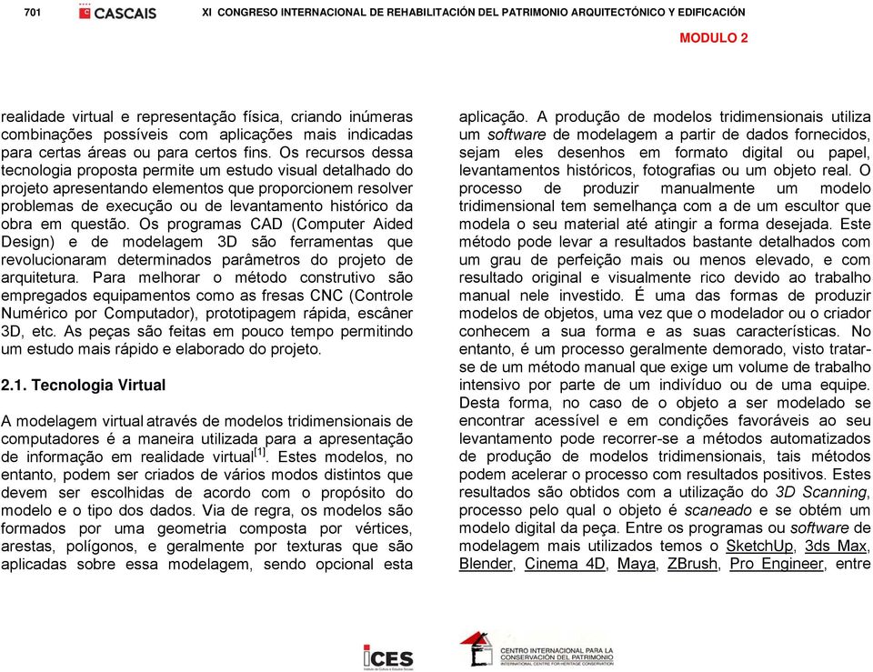 Os recursos dessa tecnologia proposta permite um estudo visual detalhado do projeto apresentando elementos que proporcionem resolver problemas de execução ou de levantamento histórico da obra em