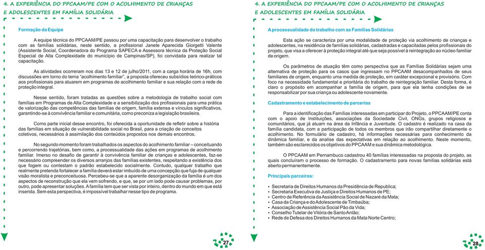 sentido, a profissional Janete Aparecida Giorgetti Valente (Assistente Social, Coordenadora do Programa SAPECA e Assessora técnica da Proteção Social Especial de Alta Complexidade do município de