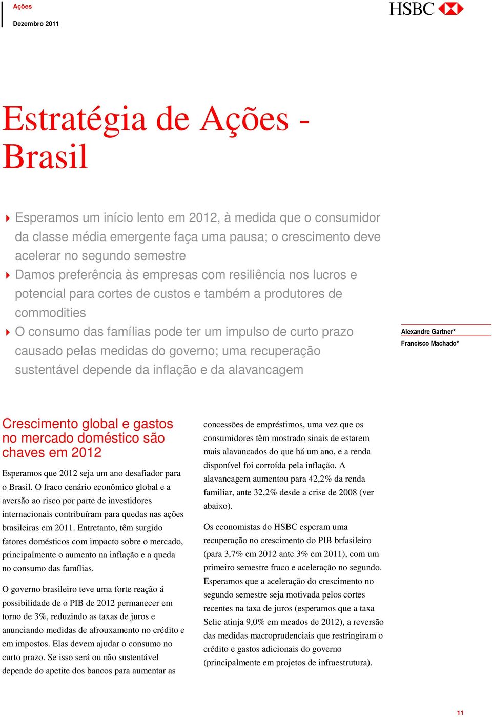 governo; uma recuperação sustentável depende da inflação e da alavancagem Alexandre Gartner* Francisco Machado* Crescimento global e gastos no mercado doméstico são chaves em 2012 Esperamos que 2012