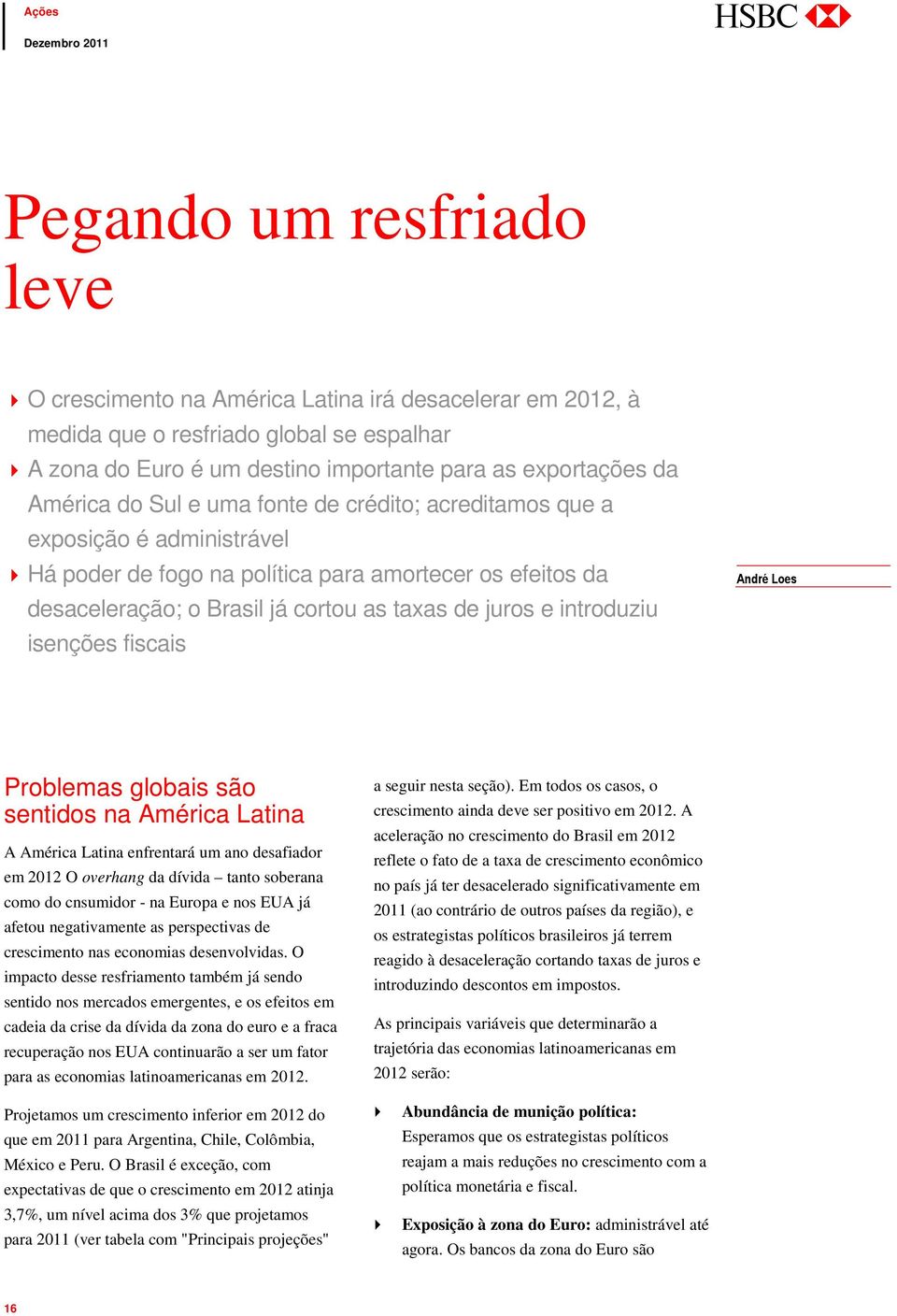 isenções fiscais André Loes Problemas globais são sentidos na América Latina A América Latina enfrentará um ano desafiador em 2012 O overhang da dívida tanto soberana como do cnsumidor - na Europa e