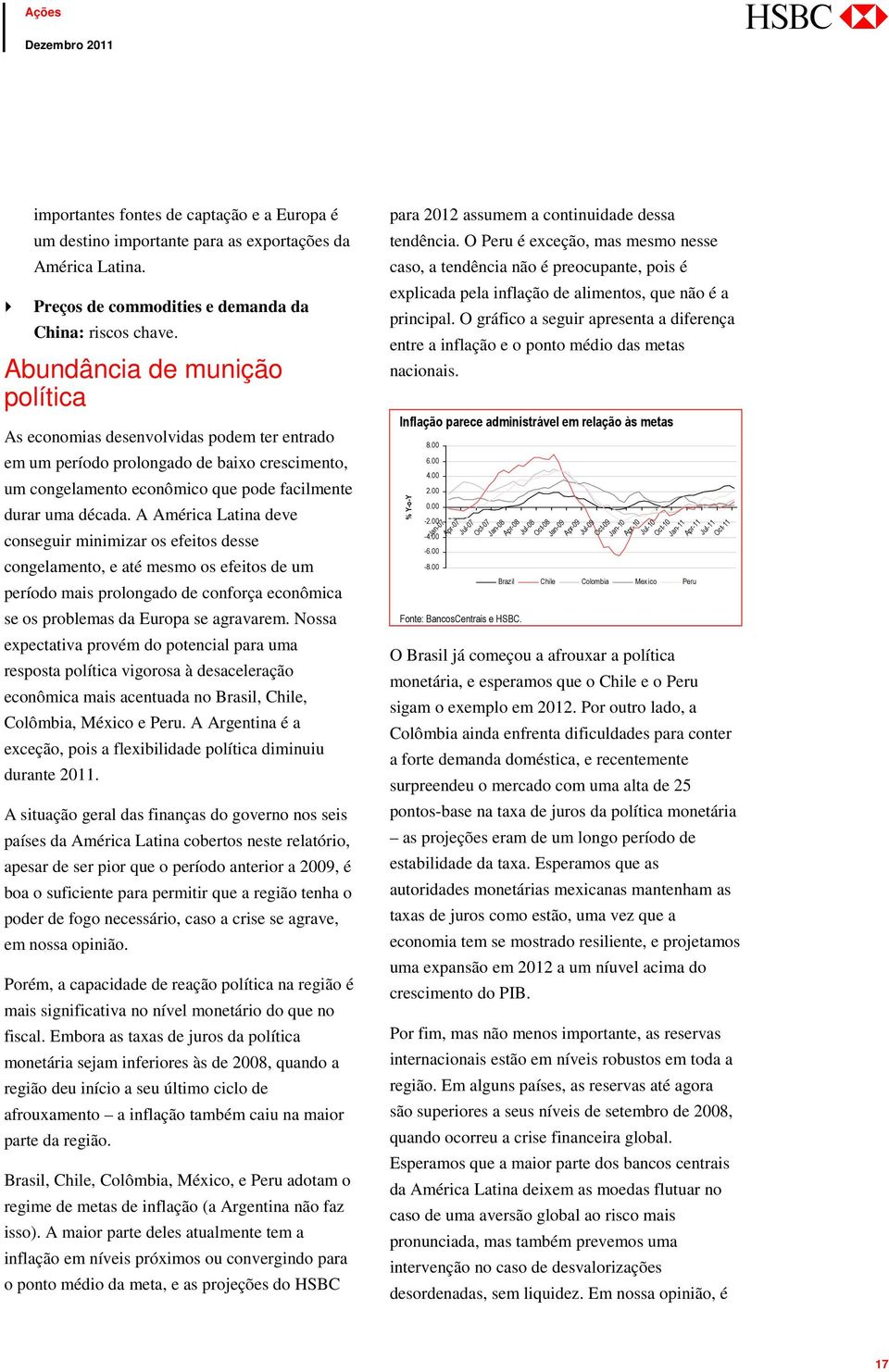 A América Latina deve conseguir minimizar os efeitos desse congelamento, e até mesmo os efeitos de um período mais prolongado de conforça econômica se os problemas da Europa se agravarem.