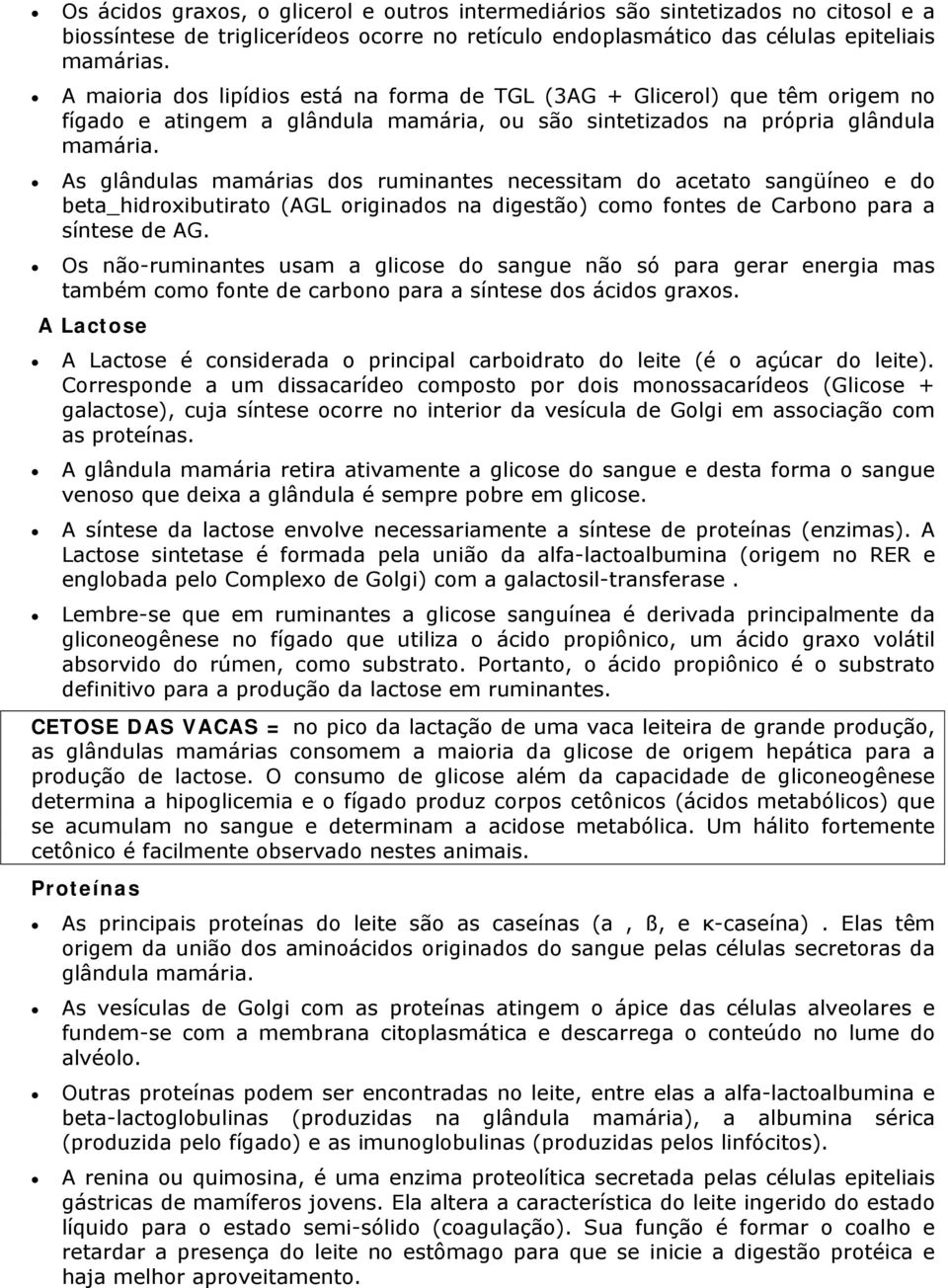 As glândulas mamárias dos ruminantes necessitam do acetato sangüíneo e do beta_hidroxibutirato (AGL originados na digestão) como fontes de Carbono para a síntese de AG.