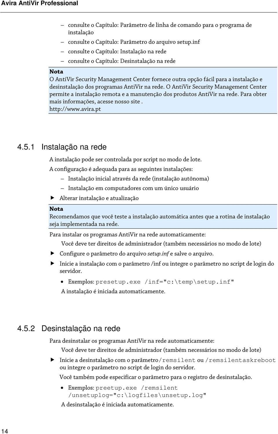 AntiVir na rede. O AntiVir Security Management Center permite a instalação remota e a manutenção dos produtos AntiVir na rede. Para obter mais informações, acesse nosso site. http://www.avira.pt 4.5.