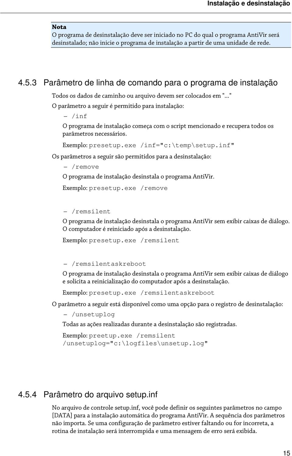 .." O parâmetro a seguir é permitido para instalação: /inf O programa de instalação começa com o script mencionado e recupera todos os parâmetros necessários. Exemplo: presetup.