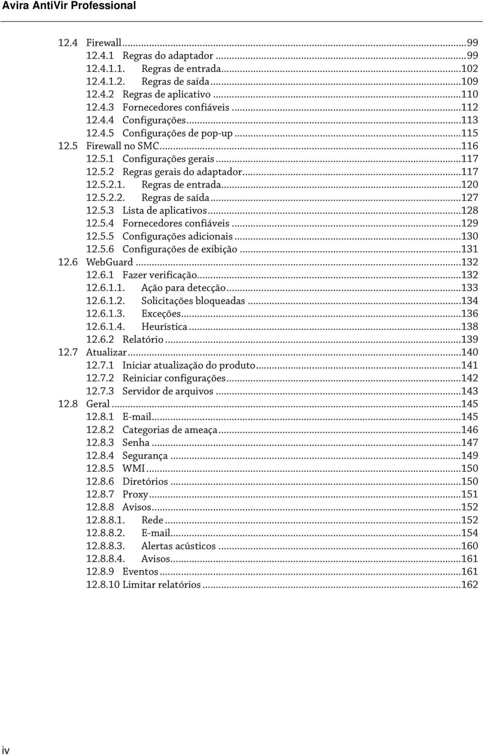 .. 120 12.5.2.2. Regras de saída... 127 12.5.3 Lista de aplicativos... 128 12.5.4 Fornecedores confiáveis... 129 12.5.5 Configurações adicionais... 130 12.5.6 Configurações de exibição... 131 12.