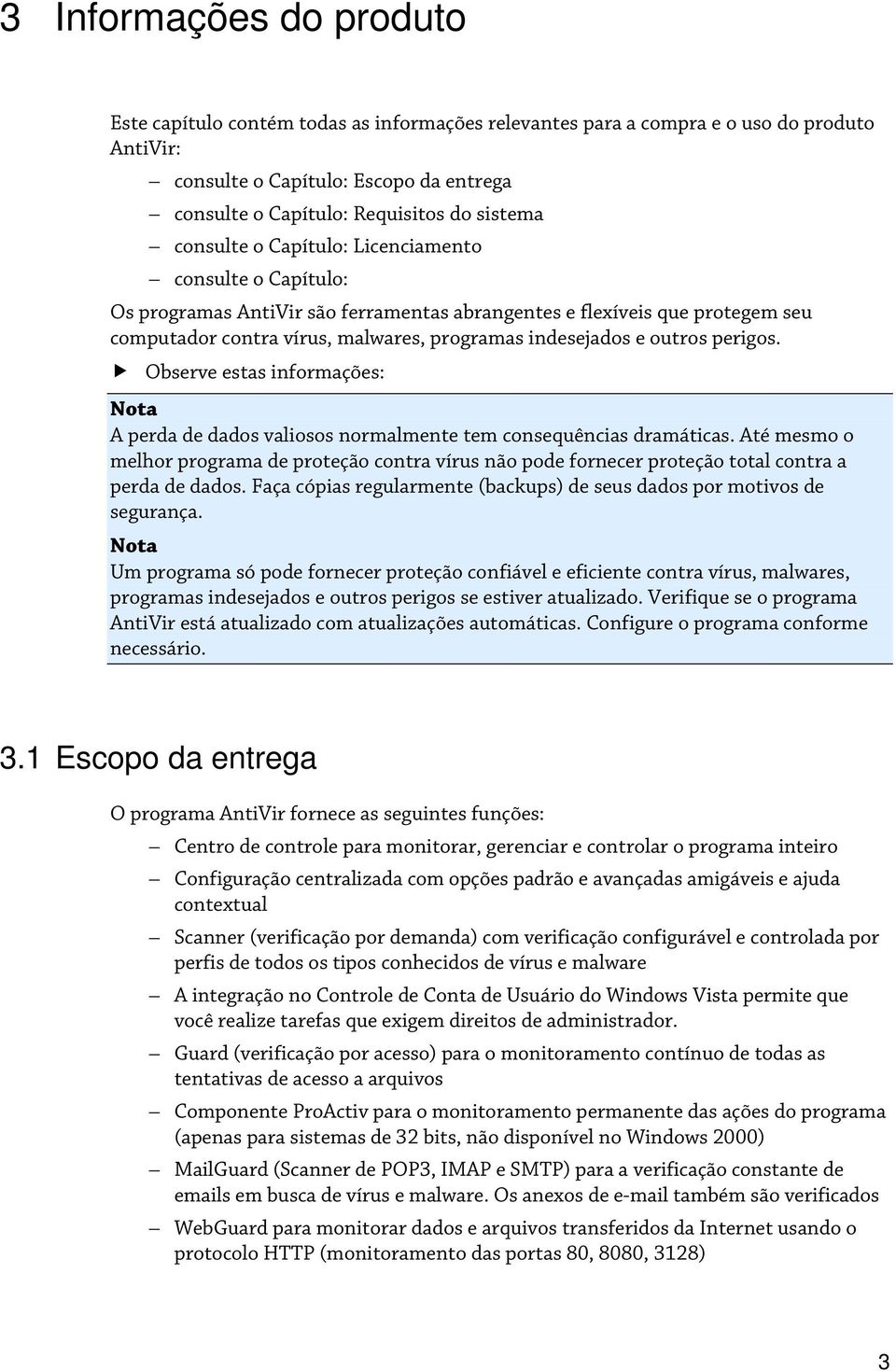 e outros perigos. Observe estas informações: A perda de dados valiosos normalmente tem consequências dramáticas.