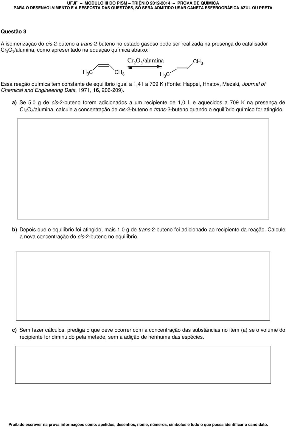 constante de equilíbrio igual a 1,41 a 709 K (Fonte: Happel, Hnatov, Mezaki, Journal of Chemical and Engineering Data, 1971, 16, 206-209).