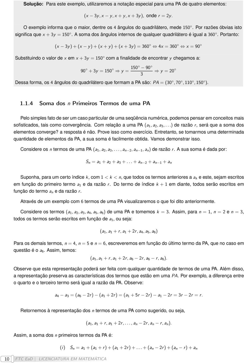 Portanto: (x 3y) + (x y) + (x + y) + (x + 3y) = 360 4x = 360 x = 90 Substituindo o valor de x em x + 3y = 150 com a finalidade de encontrar y chegamos a: 90 + 3y = 150 y = 150 90 y = 20 3 Dessa