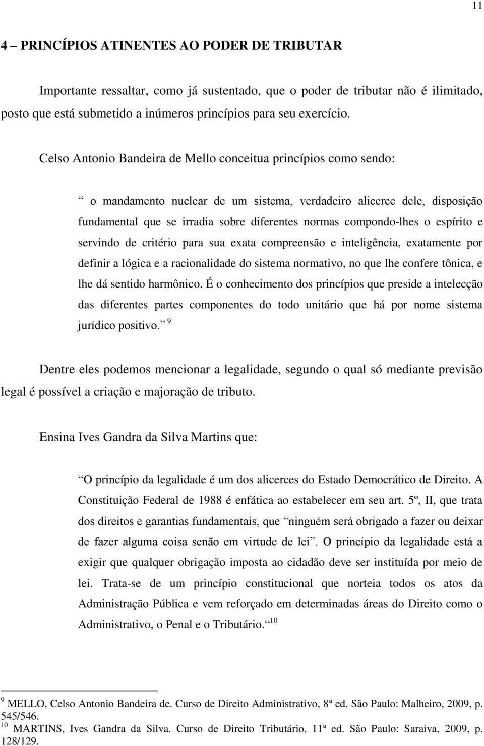 compondo-lhes o espírito e servindo de critério para sua exata compreensão e inteligência, exatamente por definir a lógica e a racionalidade do sistema normativo, no que lhe confere tônica, e lhe dá