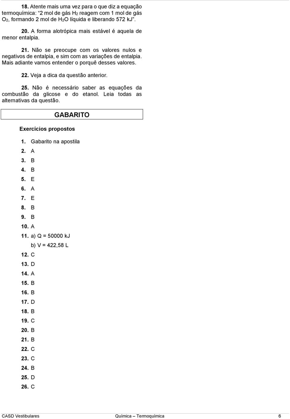 Mais adiante vamos entender o porquê desses valores. 22. Veja a dica da questão anterior. 25. Não é necessário saber as equações da combustão da glicose e do etanol.