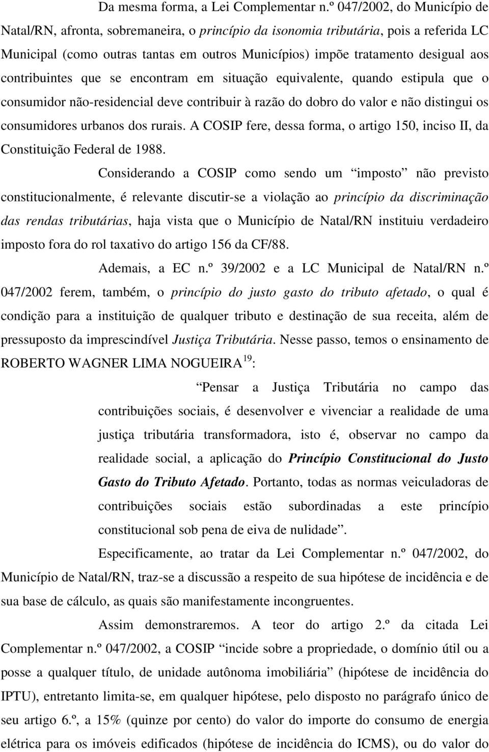 contribuintes que se encontram em situação equivalente, quando estipula que o consumidor não-residencial deve contribuir à razão do dobro do valor e não distingui os consumidores urbanos dos rurais.