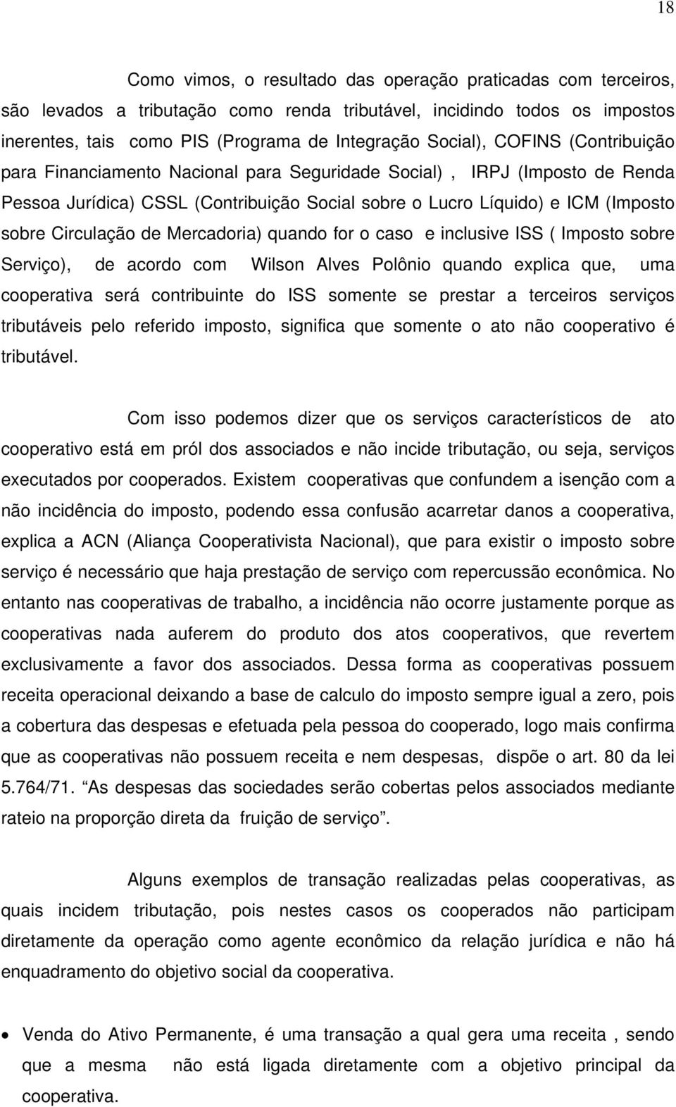 Mercadoria) quando for o caso e inclusive ISS ( Imposto sobre Serviço), de acordo com Wilson Alves Polônio quando explica que, uma cooperativa será contribuinte do ISS somente se prestar a terceiros