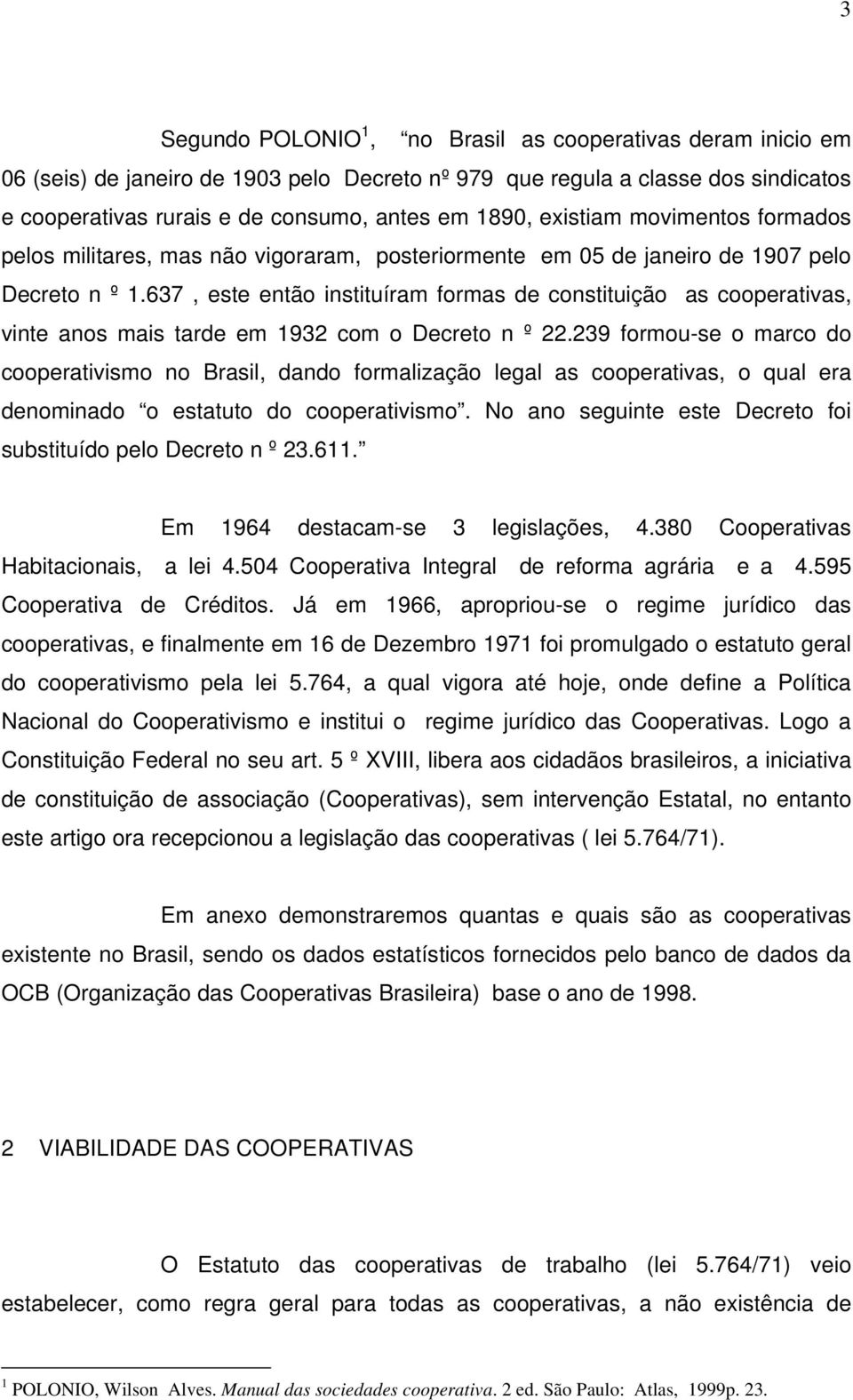 637, este então instituíram formas de constituição as cooperativas, vinte anos mais tarde em 1932 com o Decreto n º 22.