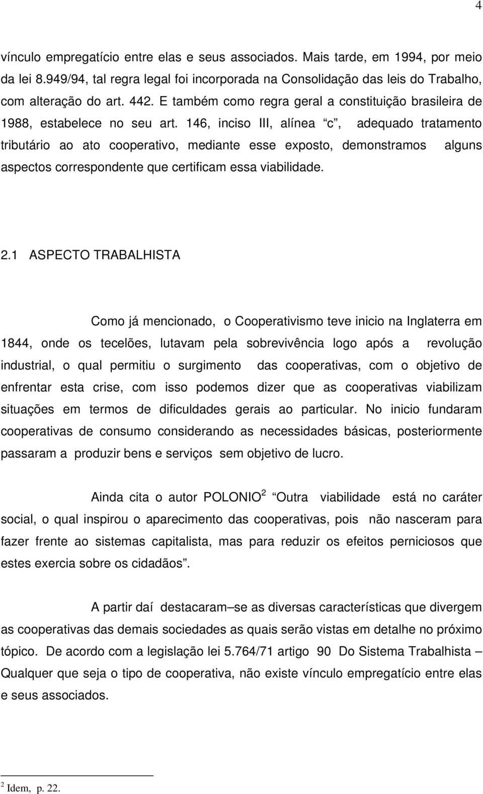 146, inciso III, alínea c, adequado tratamento tributário ao ato cooperativo, mediante esse exposto, demonstramos alguns aspectos correspondente que certificam essa viabilidade. 2.