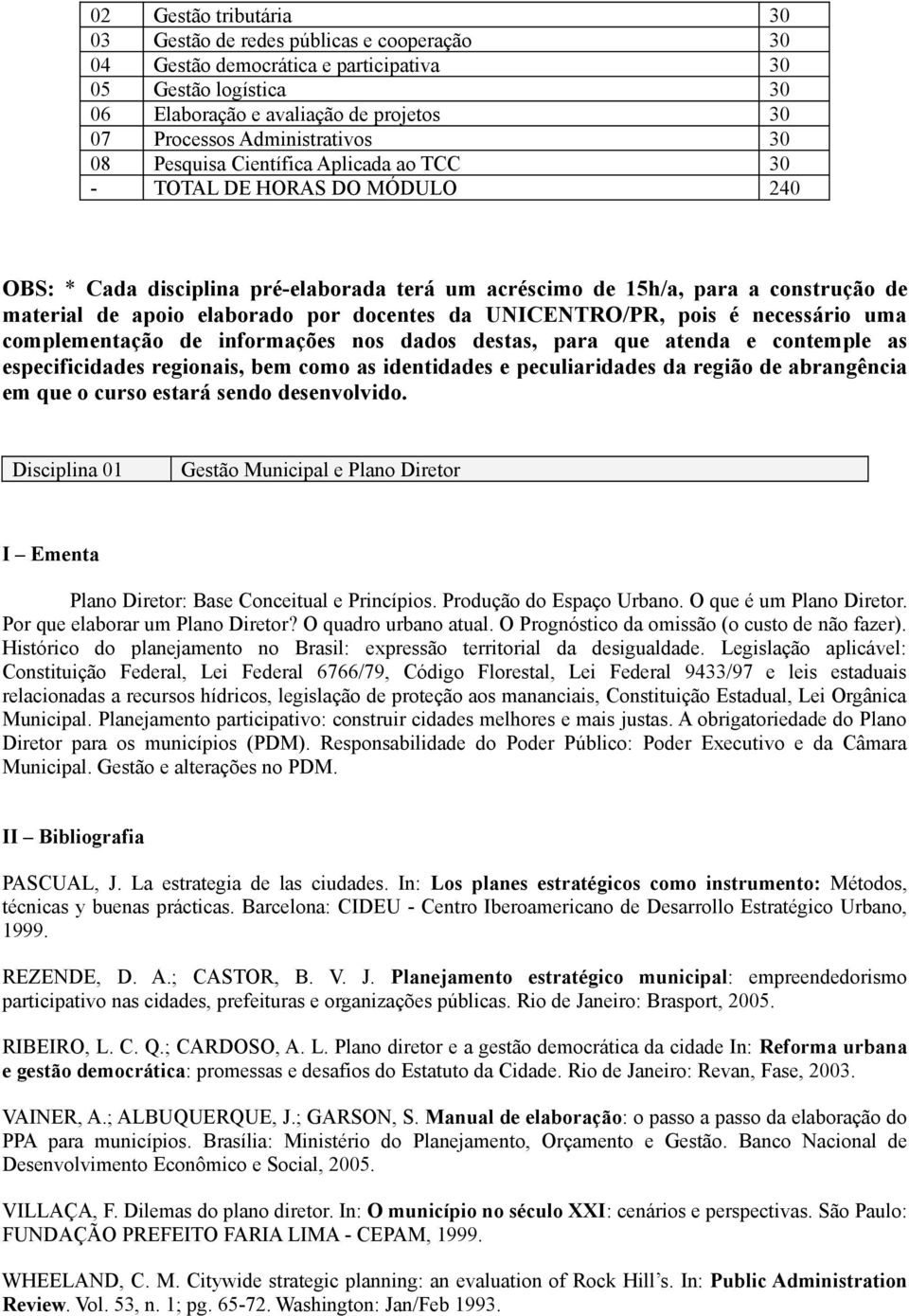 elaborado por docentes da UNICENTRO/PR, pois é necessário uma complementação de informações nos dados destas, para que atenda e contemple as especificidades regionais, bem como as identidades e