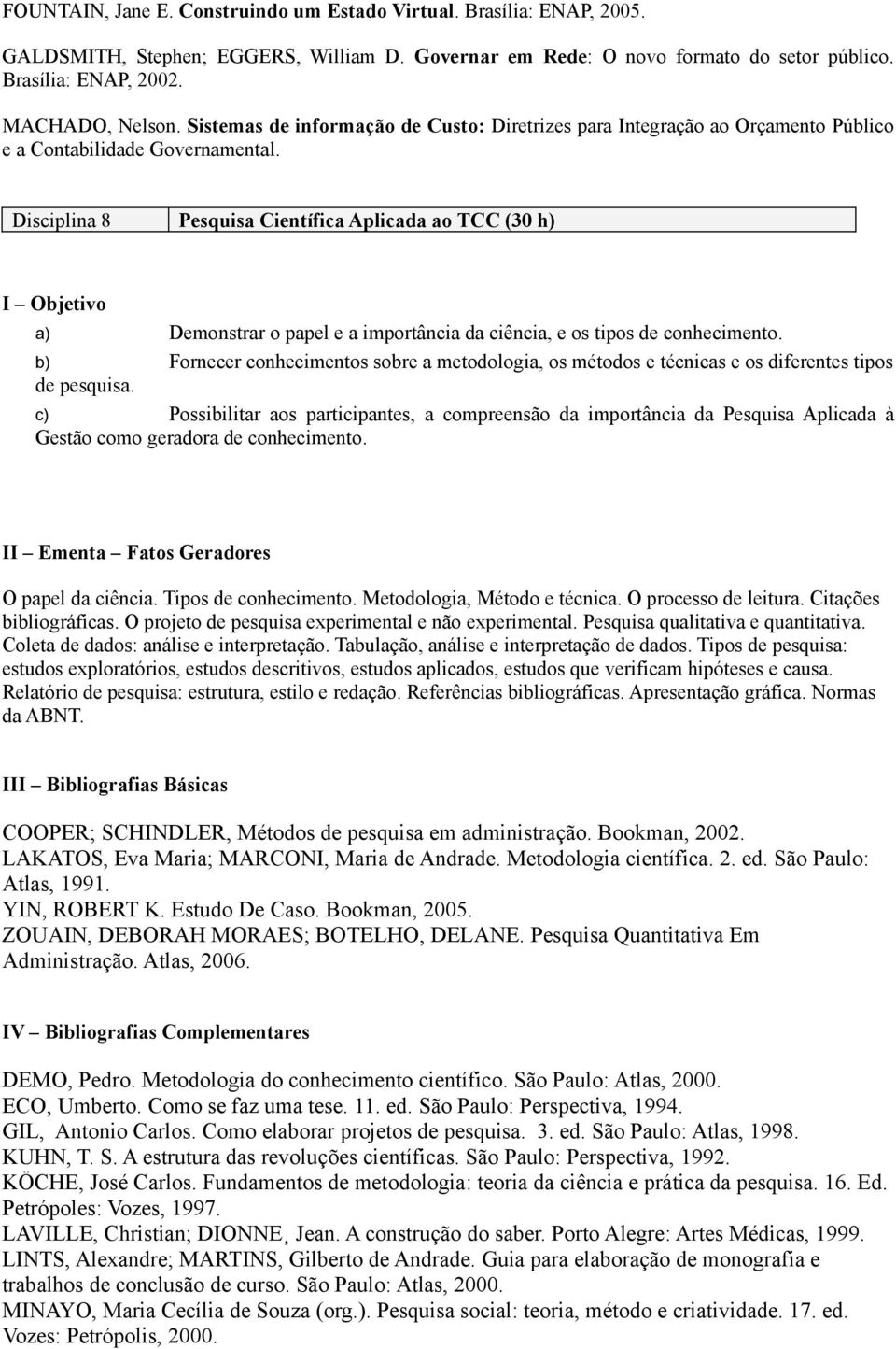 Disciplina 8 Pesquisa Científica Aplicada ao TCC (30 h) I Objetivo a) Demonstrar o papel e a importância da ciência, e os tipos de conhecimento.