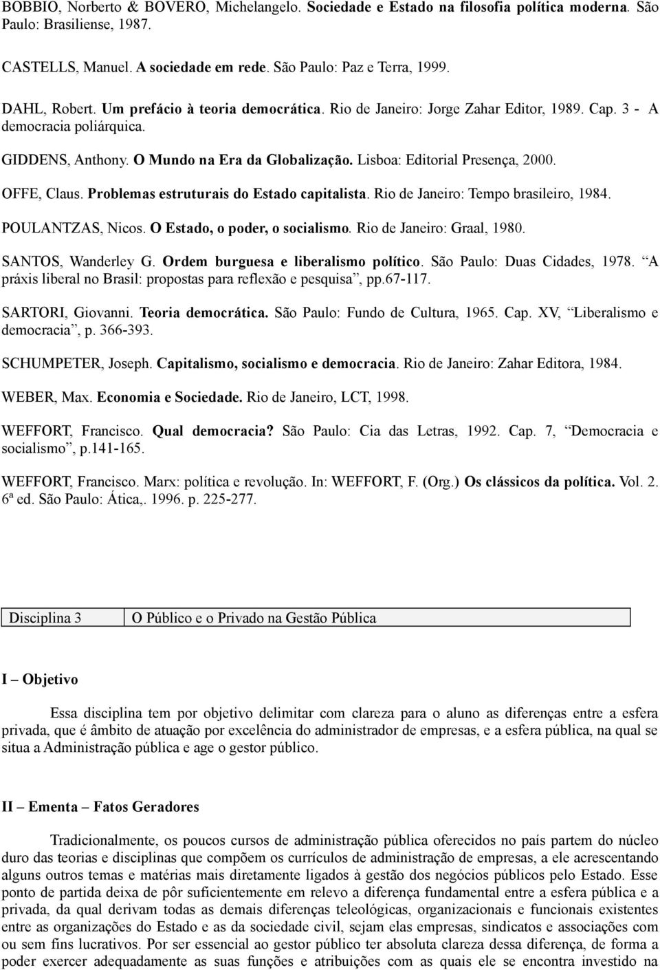 Lisboa: Editorial Presença, 2000. OFFE, Claus. Problemas estruturais do Estado capitalista. Rio de Janeiro: Tempo brasileiro, 1984. POULANTZAS, Nicos. O Estado, o poder, o socialismo.