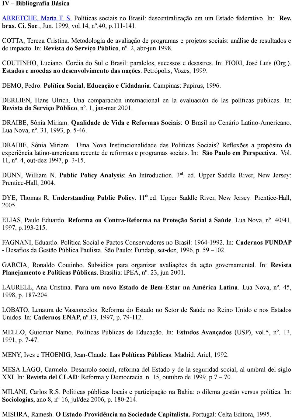 Coréia do Sul e Brasil: paralelos, sucessos e desastres. In: FIORI, José Luís (Org.). Estados e moedas no desenvolvimento das nações. Petrópolis, Vozes, 1999. DEMO, Pedro.