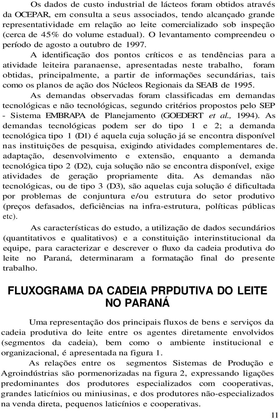 A identificação dos pontos críticos e as tendências para a atividade leiteira paranaense, apresentadas neste trabalho, foram obtidas, principalmente, a partir de informações secundárias, tais como os