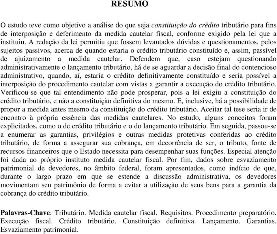 A redação da lei permitiu que fossem levantados dúvidas e questionamentos, pelos sujeitos passivos, acerca de quando estaria o crédito tributário constituído e, assim, passível de ajuizamento a