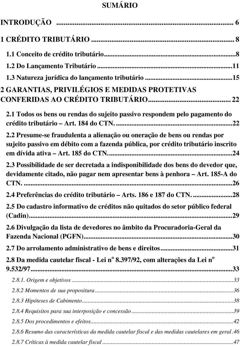 184 do CTN.... 22 2.2 Presume-se fraudulenta a alienação ou oneração de bens ou rendas por sujeito passivo em débito com a fazenda pública, por crédito tributário inscrito em dívida ativa Art.