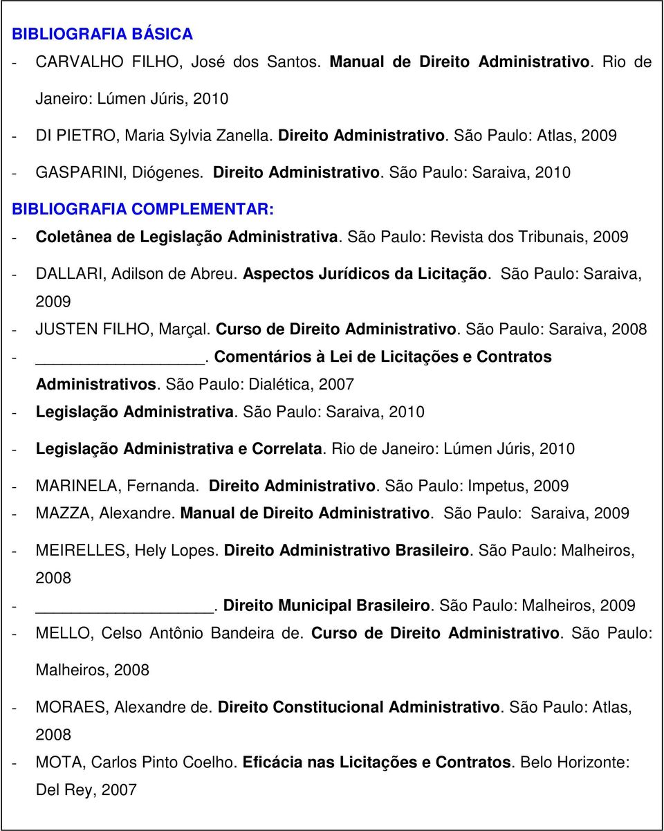 Aspectos Jurídicos da Licitação. São Paulo: Saraiva, 2009 - JUSTEN FILHO, Marçal. Curso de Direito Administrativo. São Paulo: Saraiva, 2008 -.