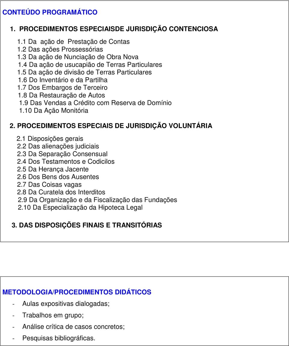 9 Das Vendas a Crédito com Reserva de Domínio 1.10 Da Ação Monitória 2. PROCEDIMENTOS ESPECIAIS DE JURISDIÇÃO VOLUNTÁRIA 2.1 Disposições gerais 2.2 Das alienações judiciais 2.