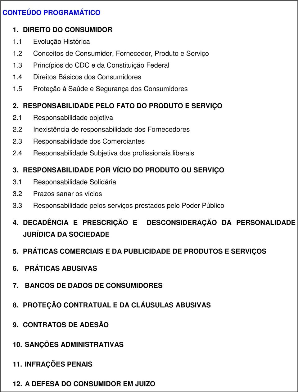 2 Inexistência de responsabilidade dos Fornecedores 2.3 Responsabilidade dos Comerciantes 2.4 Responsabilidade Subjetiva dos profissionais liberais 3.