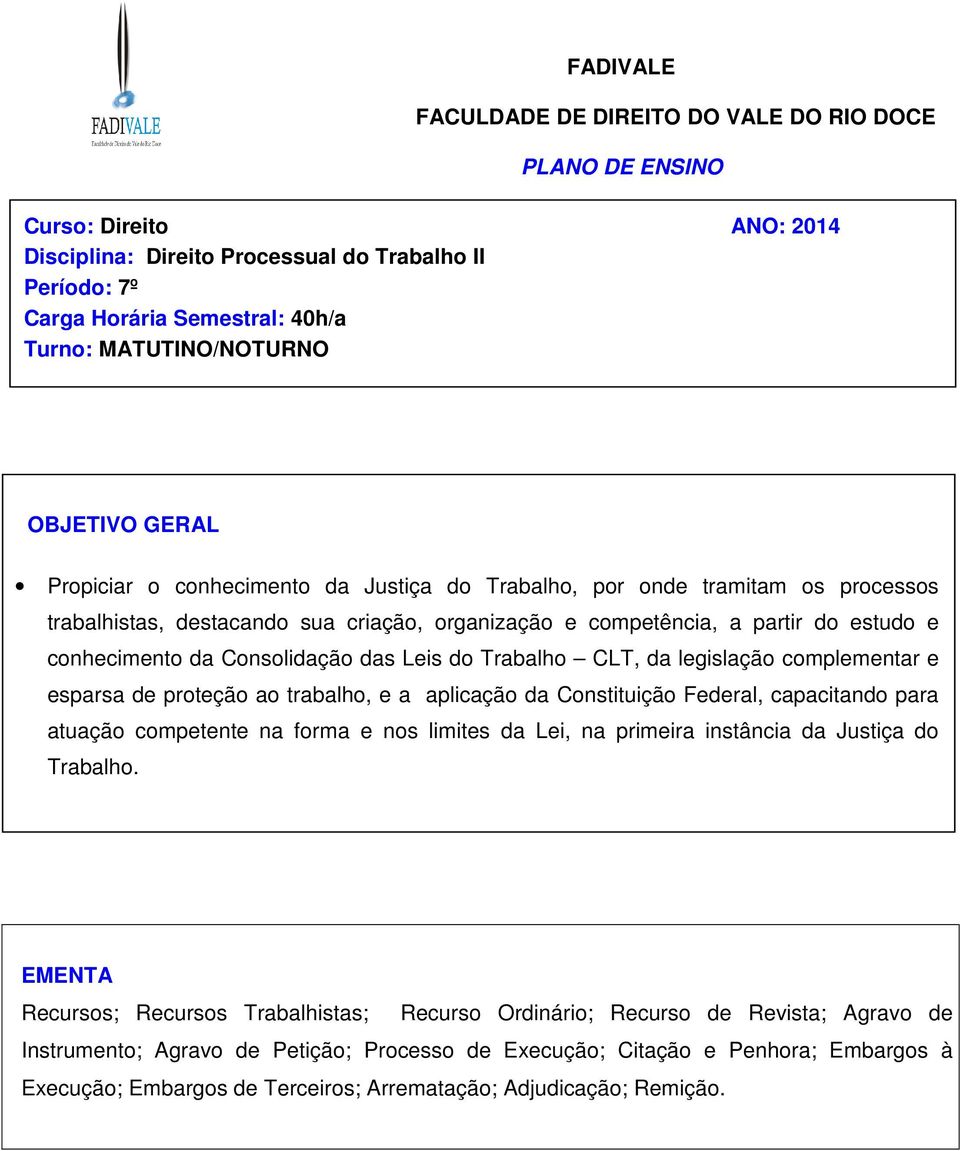 conhecimento da Consolidação das Leis do Trabalho CLT, da legislação complementar e esparsa de proteção ao trabalho, e a aplicação da Constituição Federal, capacitando para atuação competente na